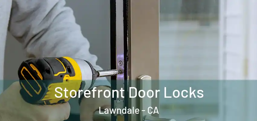  Storefront Door Locks Lawndale - CA